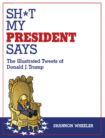 SH*T MY PRESIDENT SAYS: THE ILLUSTRATED TWEETS OF DONALD J. TRUMP TP
